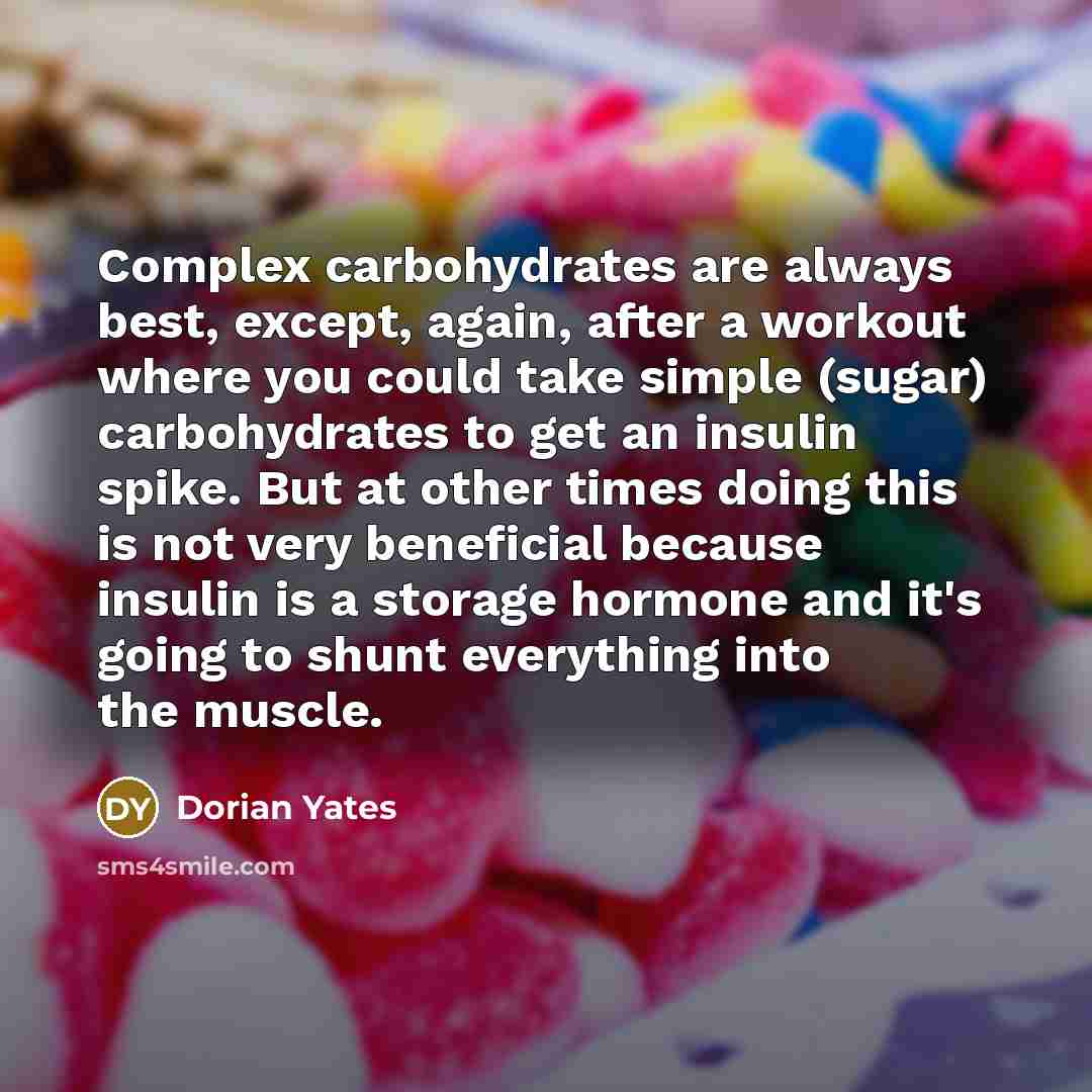 “Complex carbohydrates are always best, except, again, after a workout…” quote by Dorian Yates