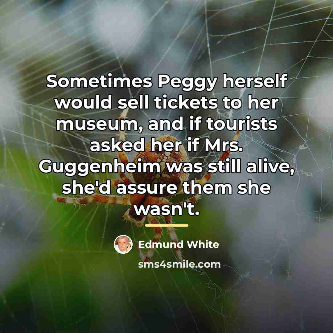 “Sometimes Peggy herself would sell tickets to her museum, and…” quote by Edmund White
