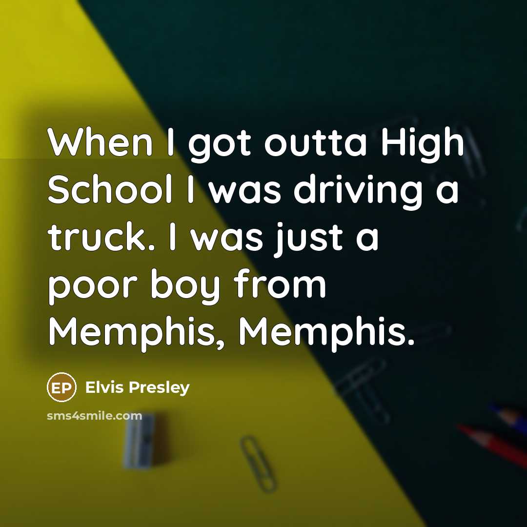 “When I got outta High School I was driving a…” quote by Elvis Presley