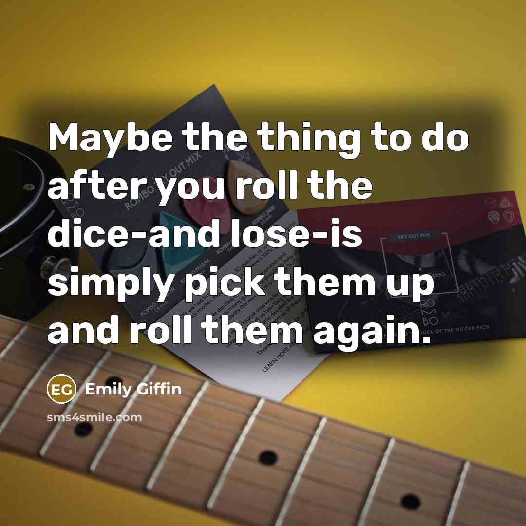 “Maybe the thing to do after you roll the dice-and…” quote by Emily Giffin