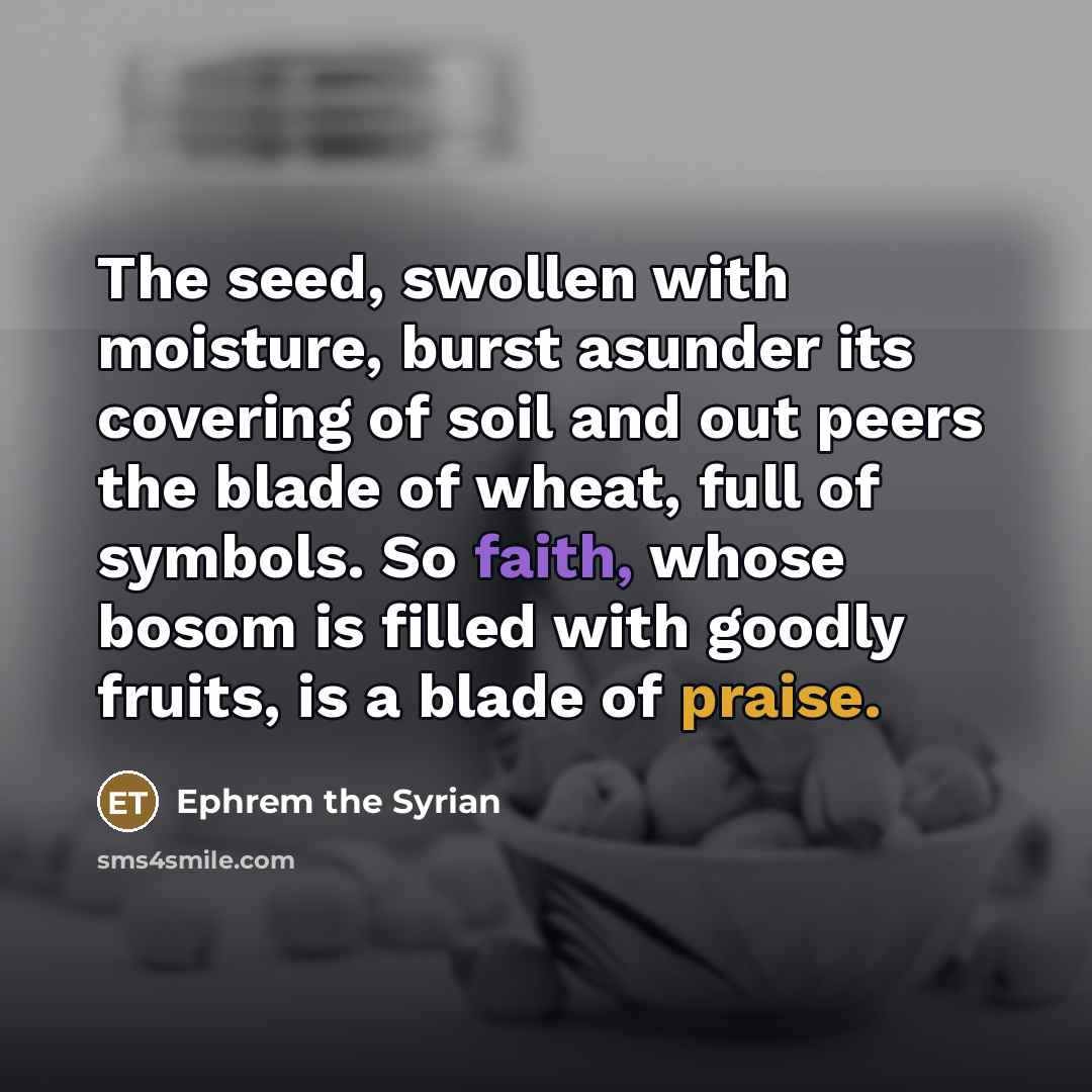 “The seed, swollen with moisture, burst asunder its covering of…” quote by Ephrem the Syrian