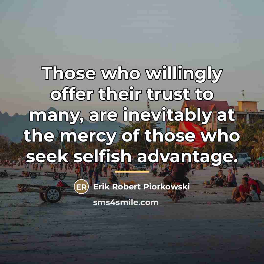 “Those who willingly offer their trust to many, are inevitably…” quote by Erik Robert Piorkowski