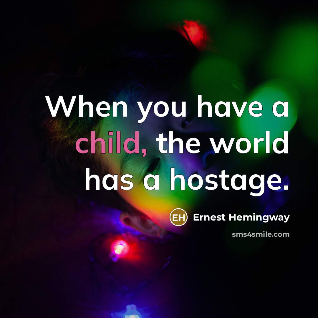 “When you have a child, the world has a hostage.…” quote by Ernest Hemingway