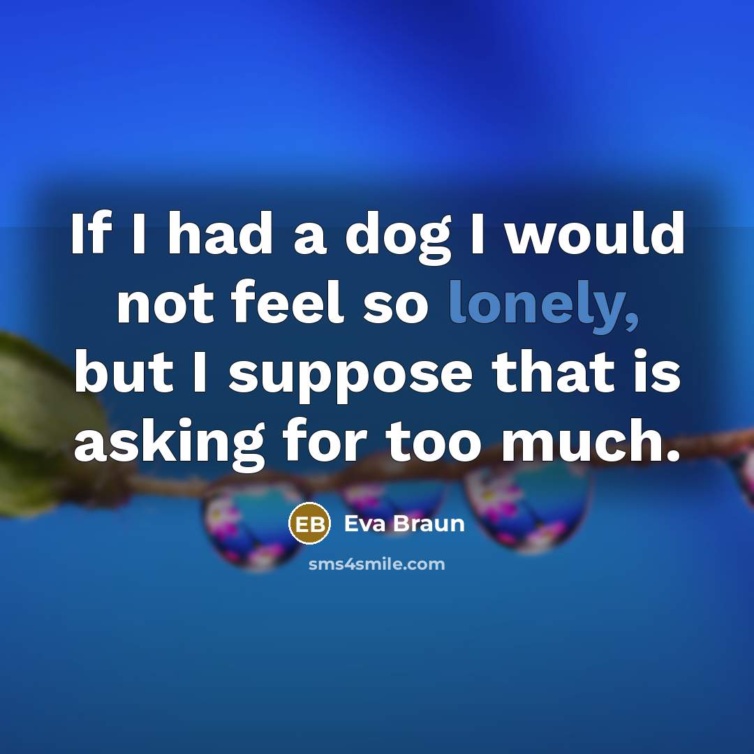 “If I had a dog I would not feel so…” quote by Eva Braun