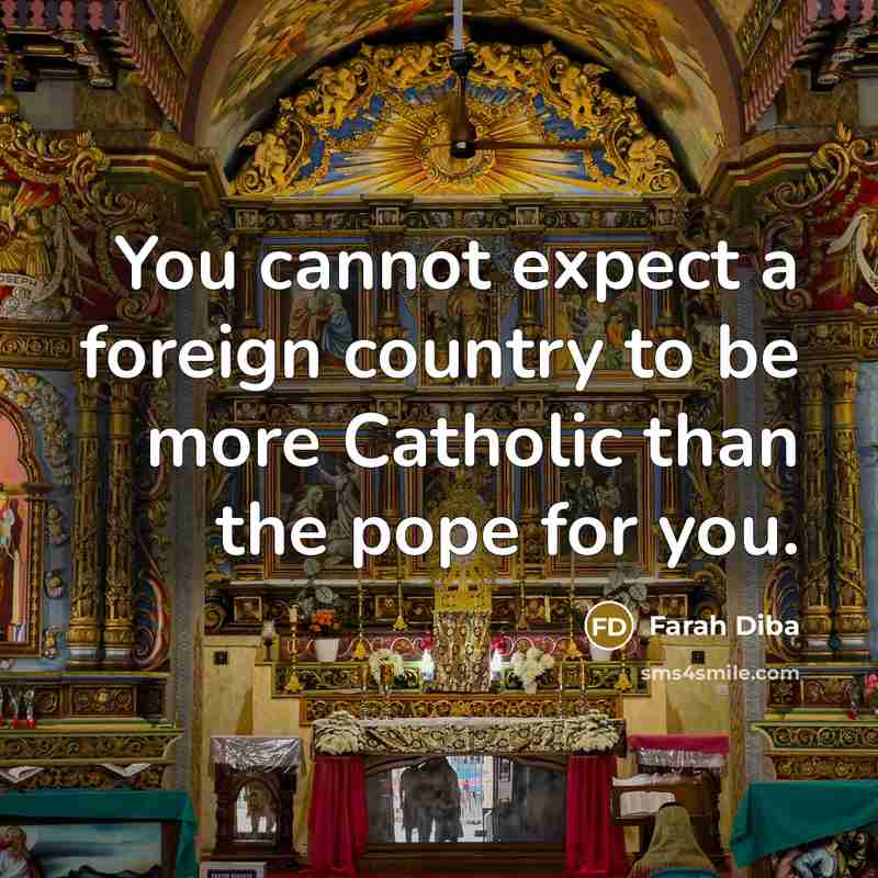 “You cannot expect a foreign country to be more Catholic…” quote by Farah Diba