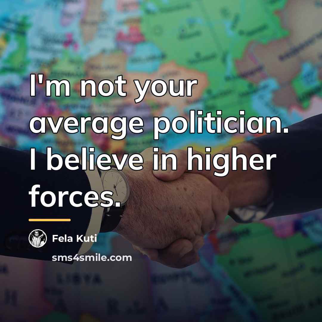 “I'm not your average politician. I believe in higher forces.…” quote by Fela Kuti