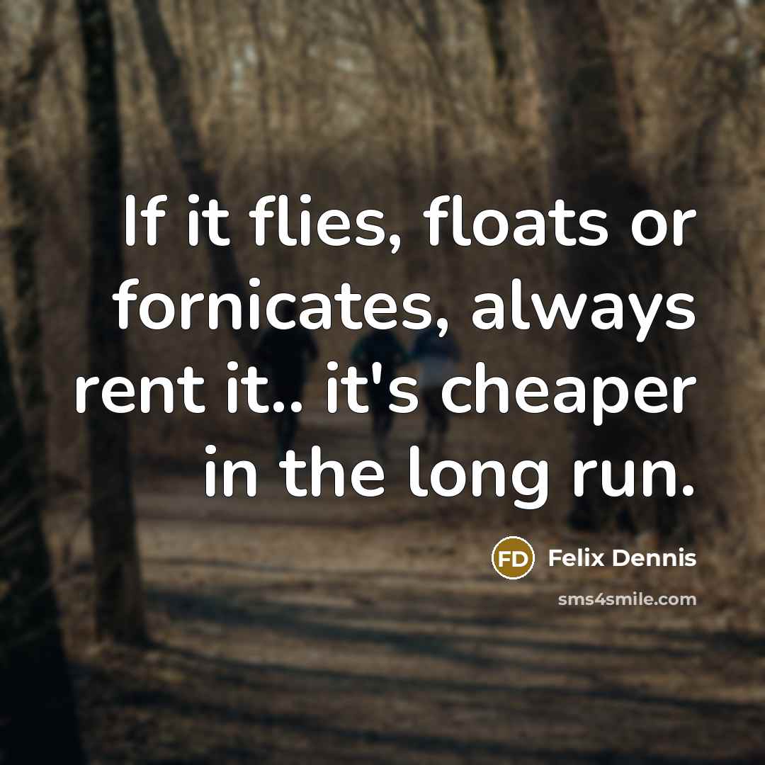“If it flies, floats or fornicates, always rent it.. it's…” quote by Felix Dennis