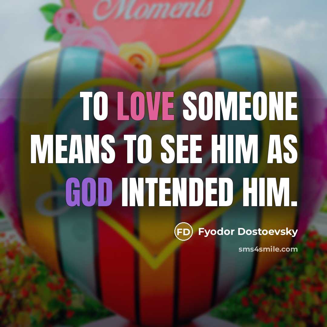 “To love someone means to see him as God intended…” quote by Fyodor Dostoevsky