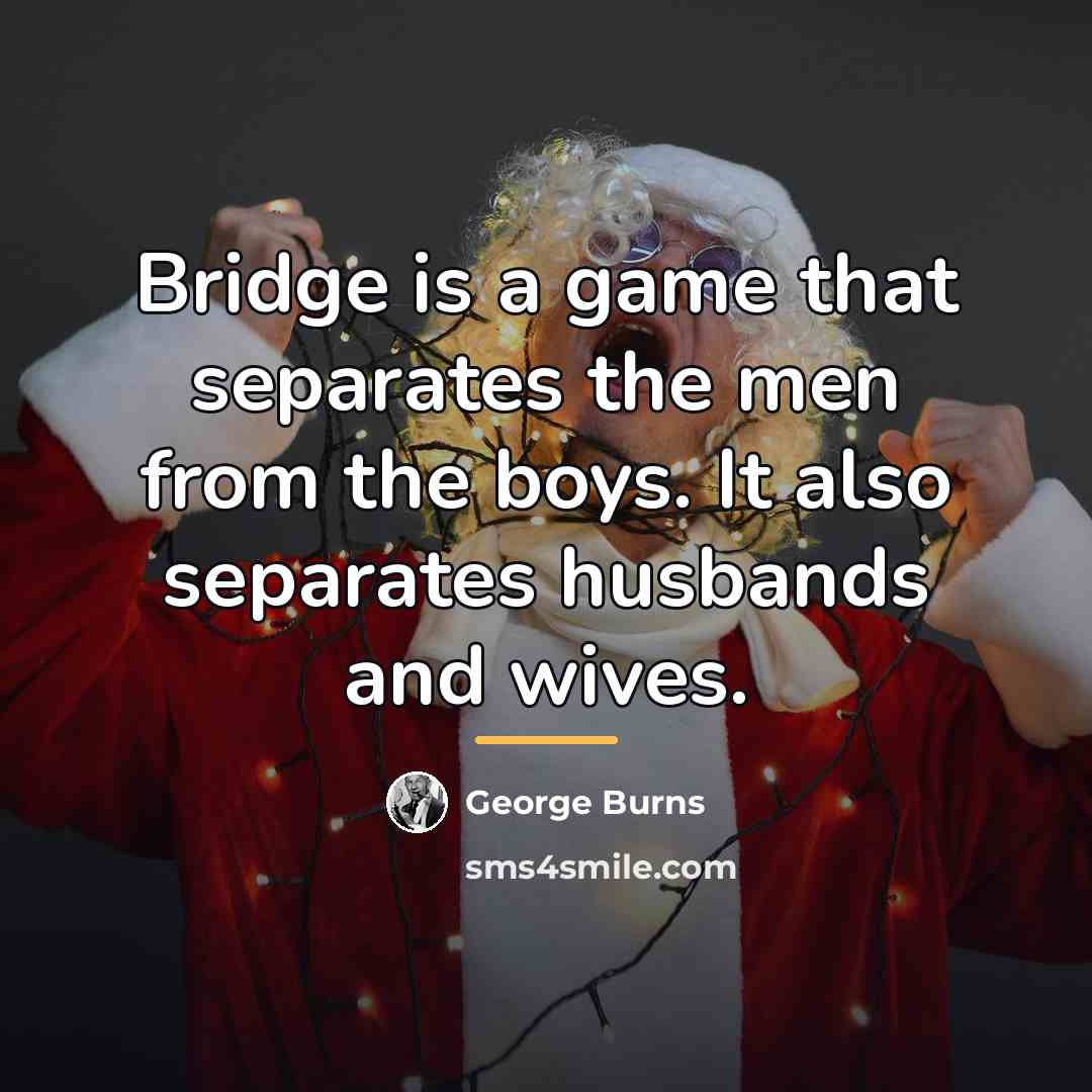 “Bridge is a game that separates the men from the…” quote by George Burns