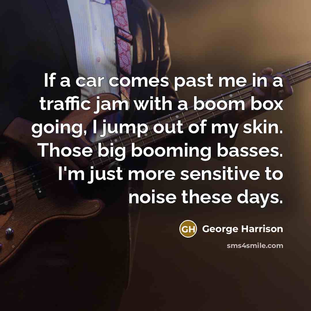 “If a car comes past me in a traffic jam…” quote by George Harrison