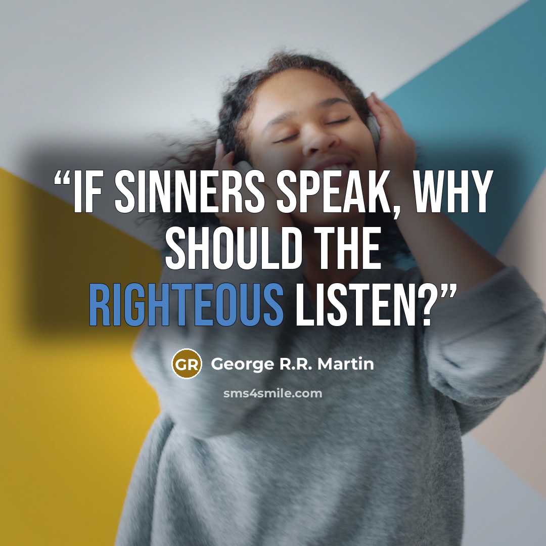 “If sinners speak, why should the righteous listen?” quote by George R.R. Martin