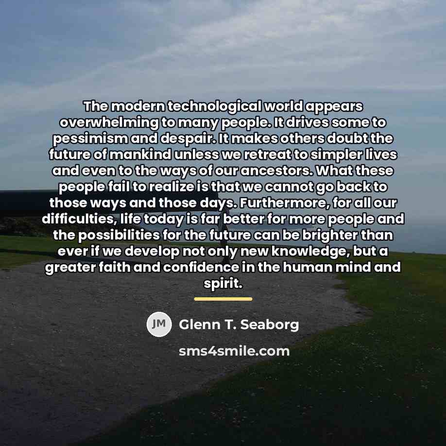 “The modern technological world appears overwhelming to many people. It…” quote by Glenn T. Seaborg