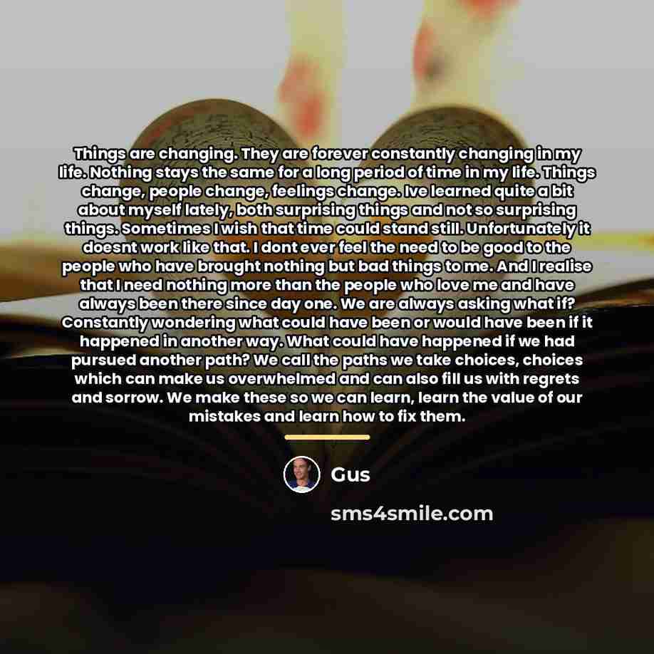 “Things are changing. They are forever constantly changing in my…” quote by Gus