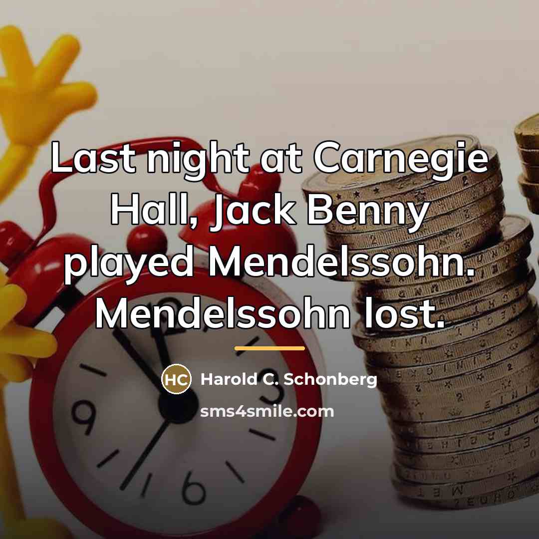 “Last night at Carnegie Hall, Jack Benny played Mendelssohn. Mendelssohn…” quote by Harold C. Schonberg