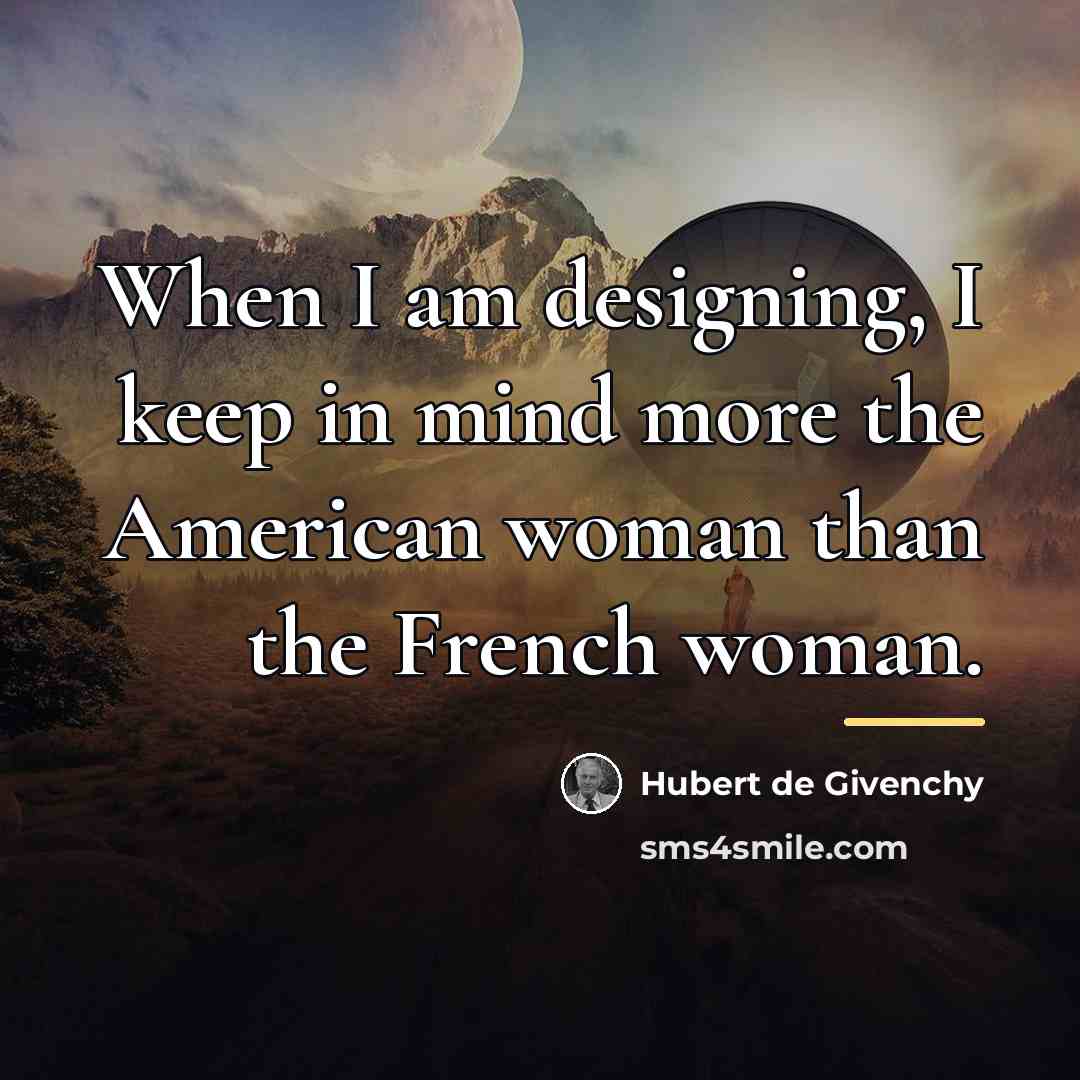 “When I am designing, I keep in mind more the…” quote by Hubert de Givenchy