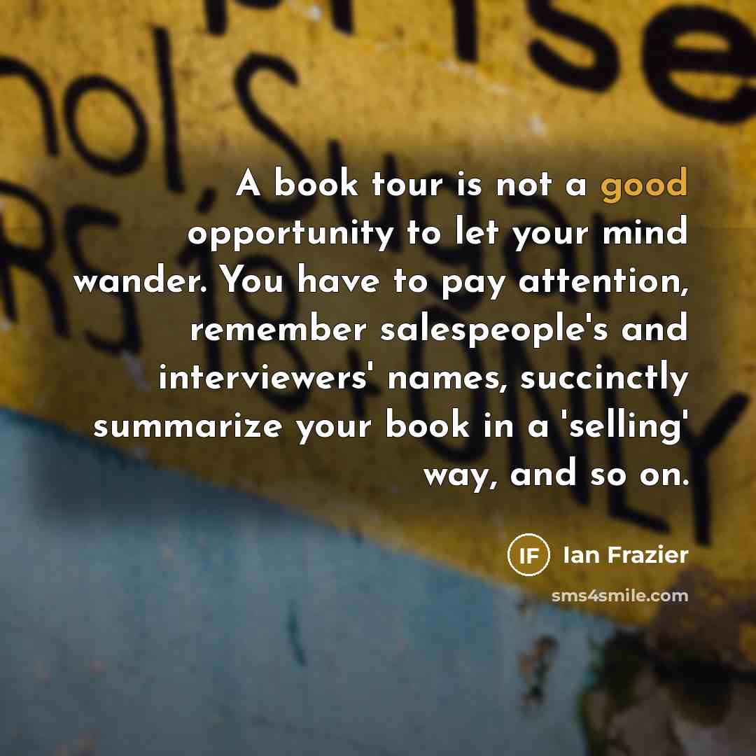 “A book tour is not a good opportunity to let…” quote by Ian Frazier
