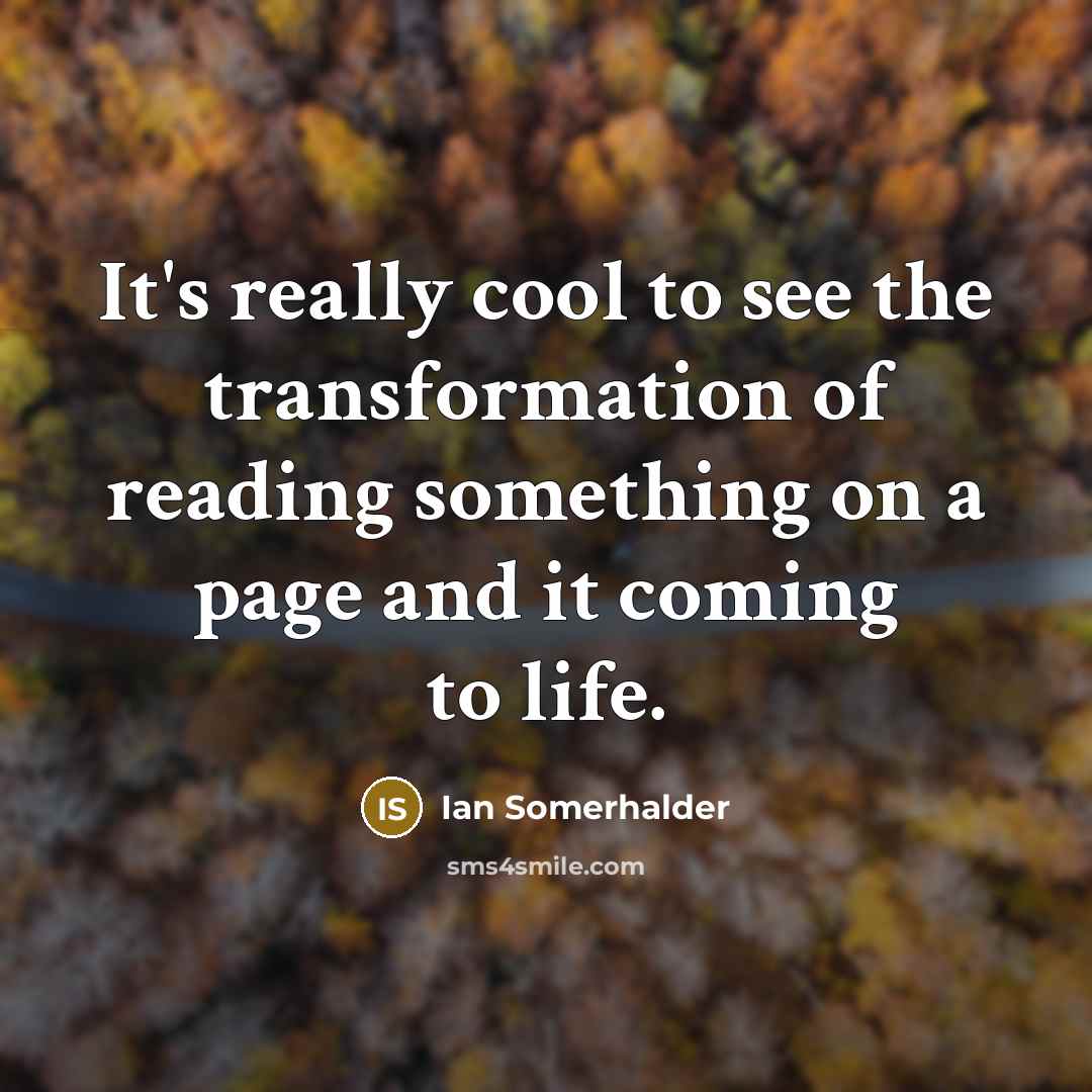 “It's really cool to see the transformation of reading something…” quote by Ian Somerhalder