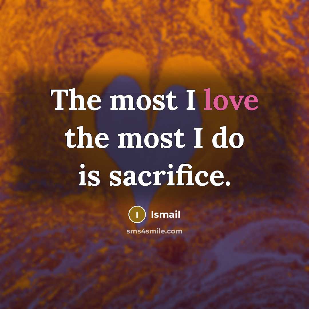 “The most I love the most I do is sacrifice.…” quote by Ismail