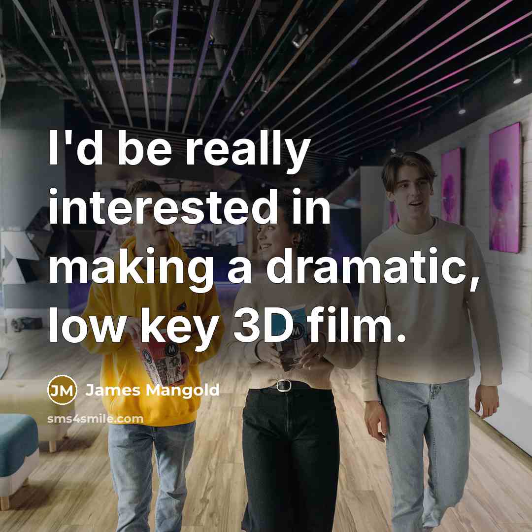 “I'd be really interested in making a dramatic, low key…” quote by James Mangold
