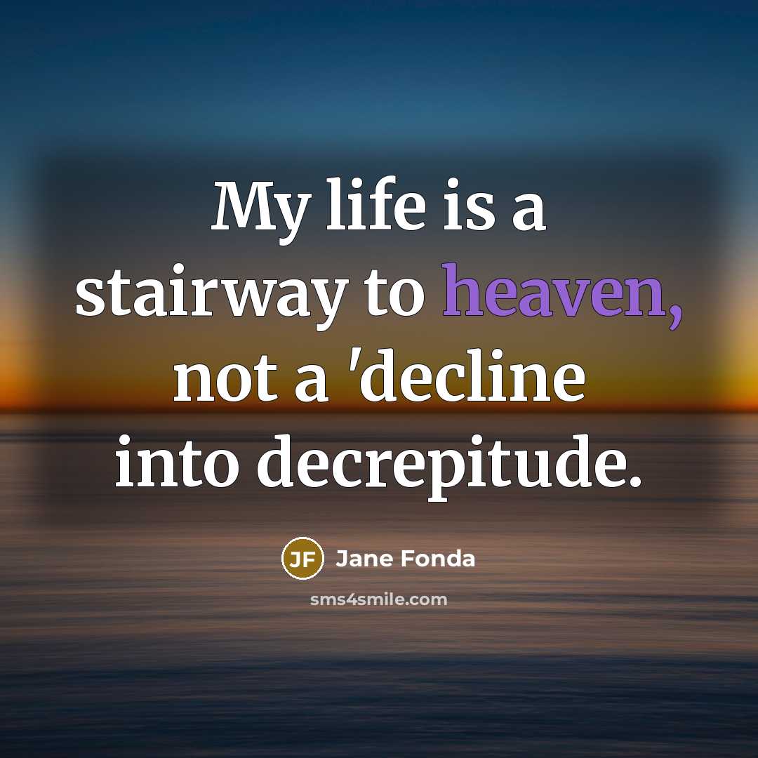“My life is a stairway to heaven, not a 'decline…” quote by Jane Fonda