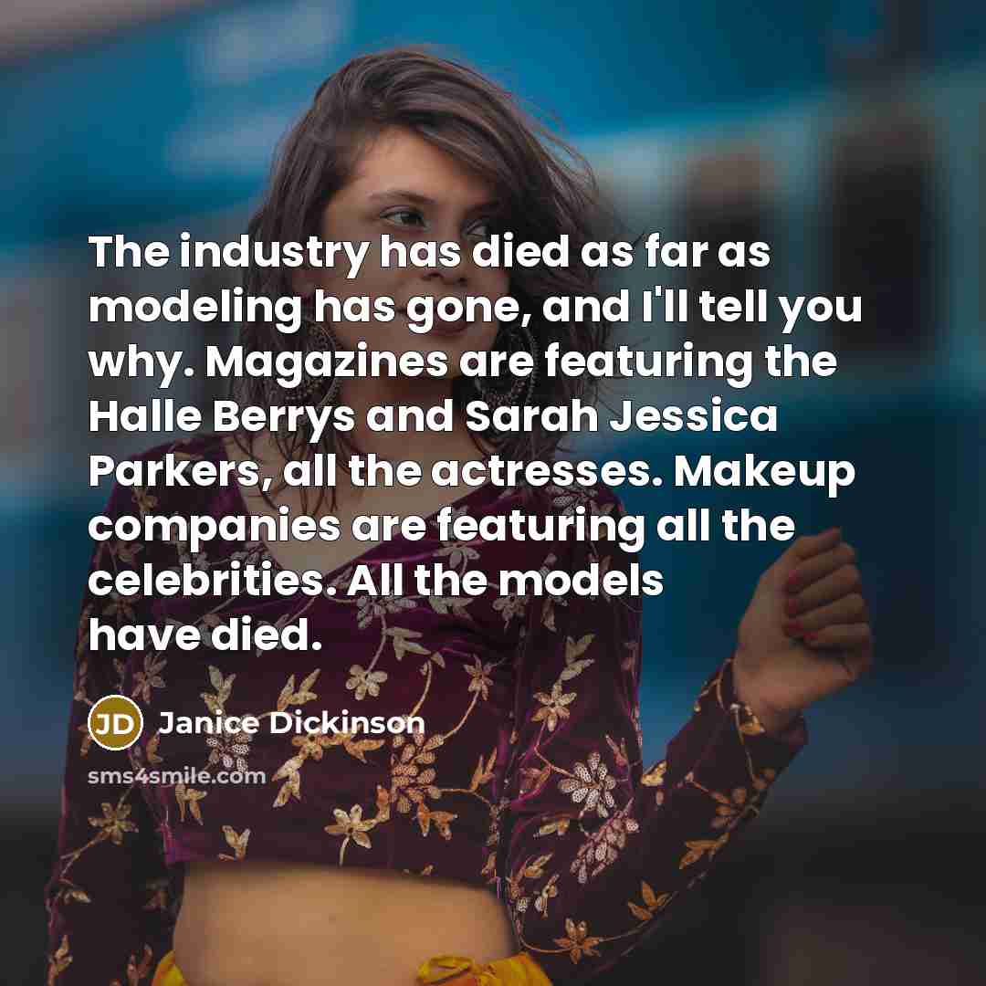 “The industry has died as far as modeling has gone,…” quote by Janice Dickinson