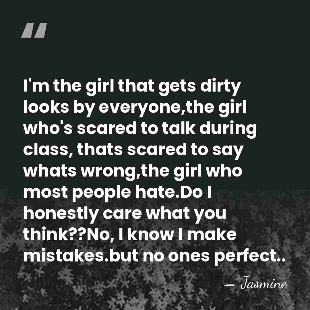 I'm the girl that gets dirty looks by everyone,the girl who's scared&hellip; - Jasmine