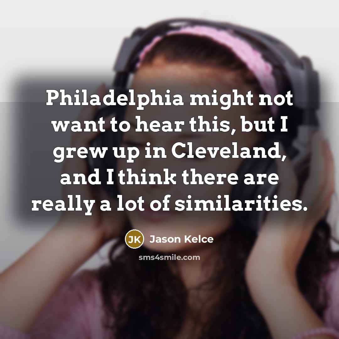 “Philadelphia might not want to hear this, but I grew…” quote by Jason Kelce