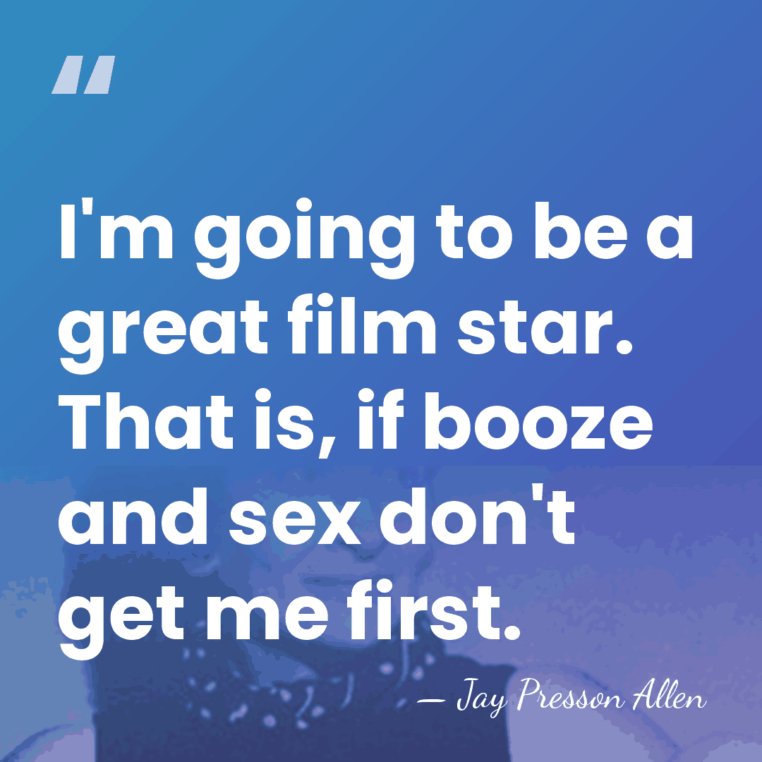 I'm going to be a great film star. That is, if booze&hellip; - Jay Presson Allen