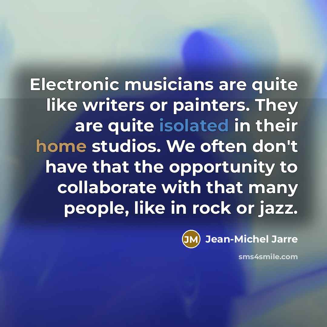 “Electronic musicians are quite like writers or painters. They are…” quote by Jean-Michel Jarre