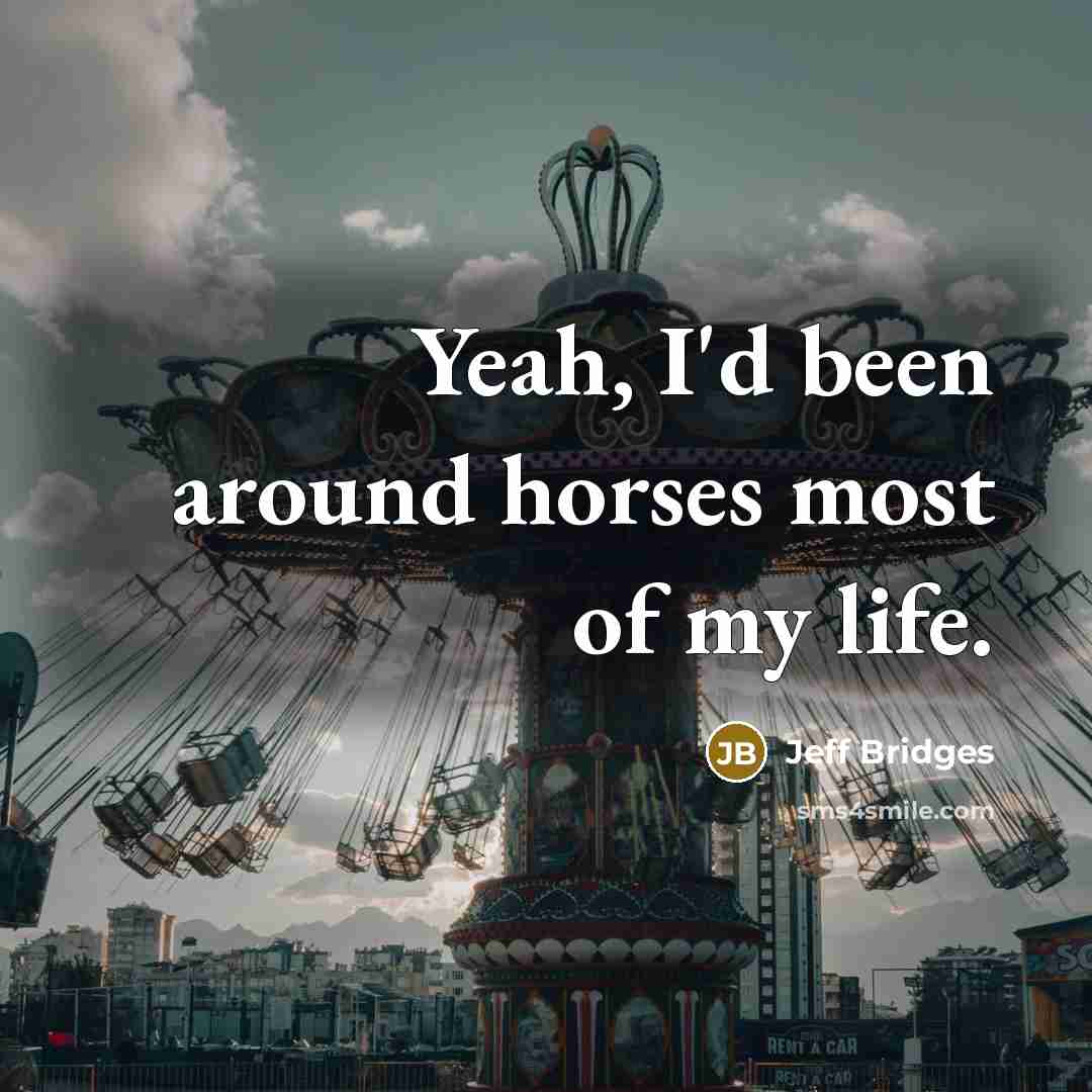 “Yeah, I'd been around horses most of my life.…” quote by Jeff Bridges