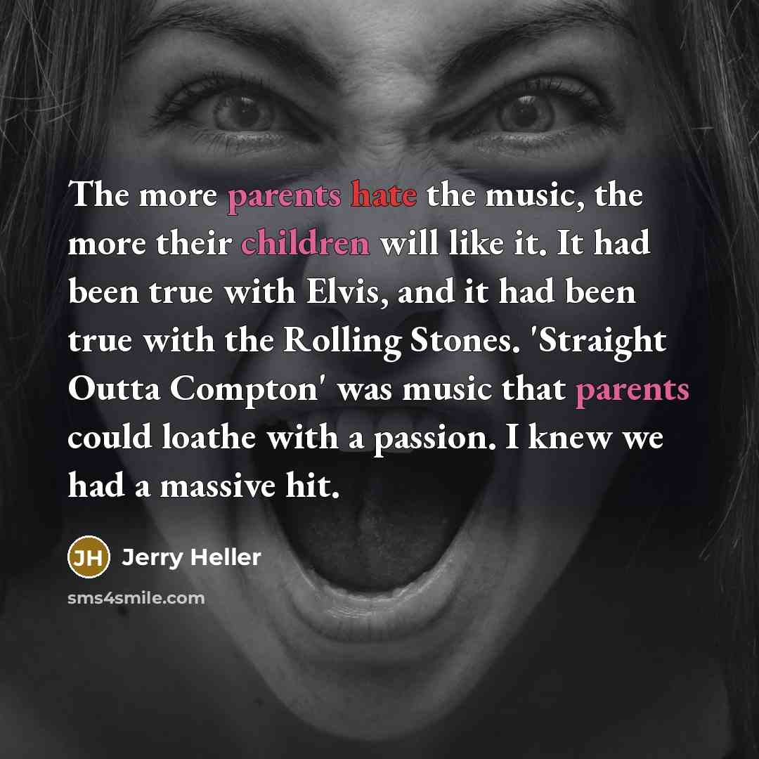 “The more parents hate the music, the more their children…” quote by Jerry Heller