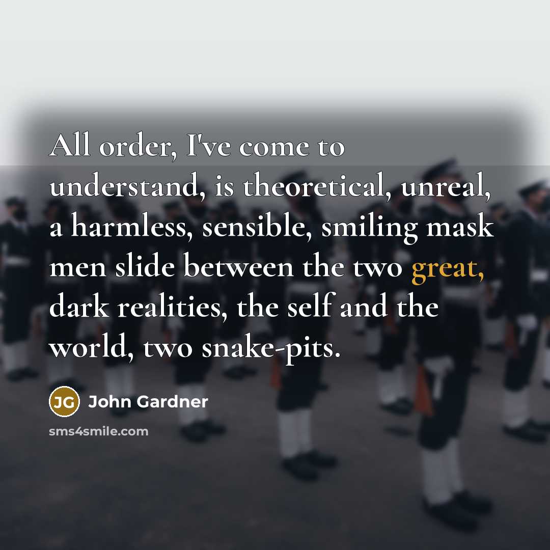 “All order, I've come to understand, is theoretical, unreal, a…” quote by John Gardner