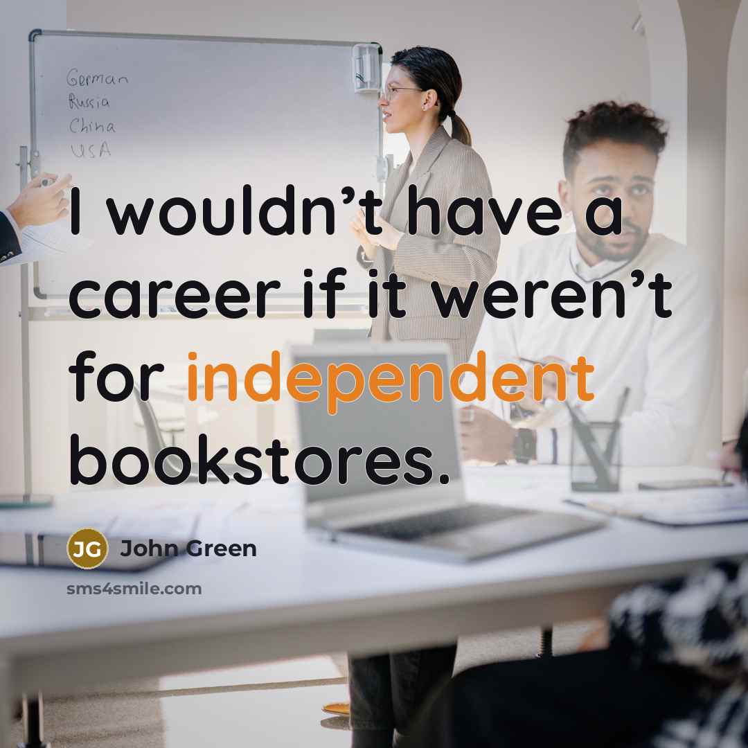 “I wouldn’t have a career if it weren’t for independent…” quote by John Green