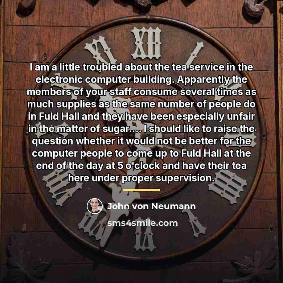 “I am a little troubled about the tea service in…” quote by John von Neumann