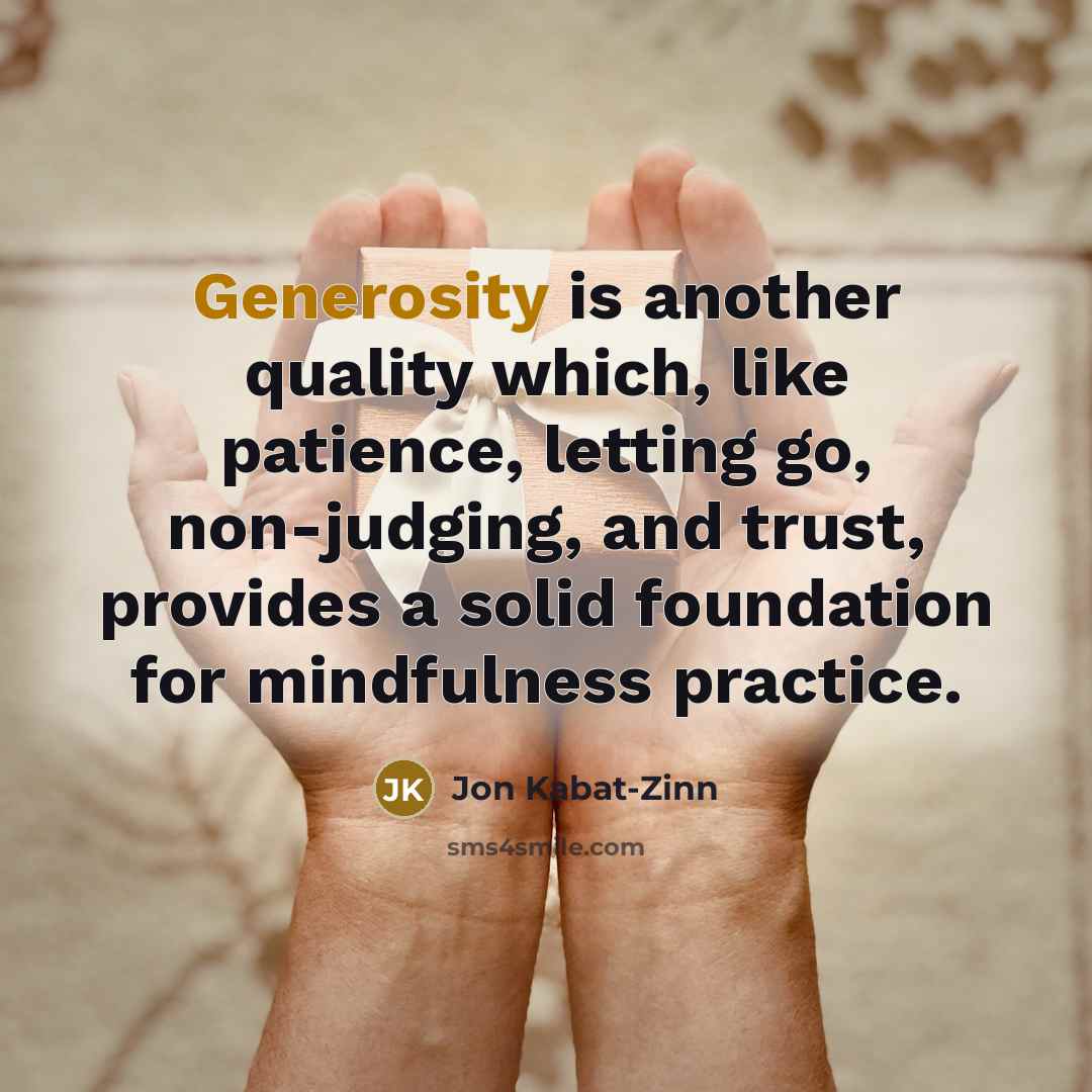 “Generosity is another quality which, like patience, letting go, non-judging,…” quote by Jon Kabat-Zinn
