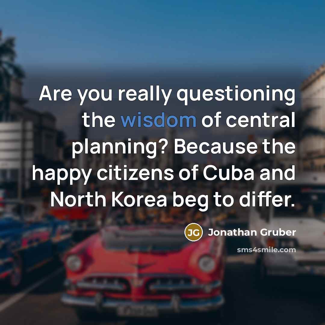 “Are you really questioning the wisdom of central planning? Because…” quote by Jonathan Gruber