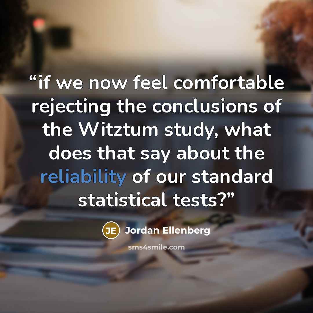“if we now feel comfortable rejecting the conclusions of the Witztum study, what does that say about the reliability of our standard statistical tests?” quote by Jordan Ellenberg