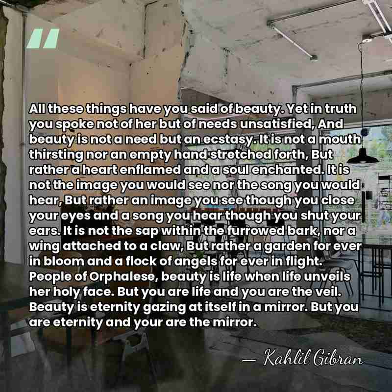 All these things have you said of beauty. Yet in truth you&hellip; - Kahlil Gibran