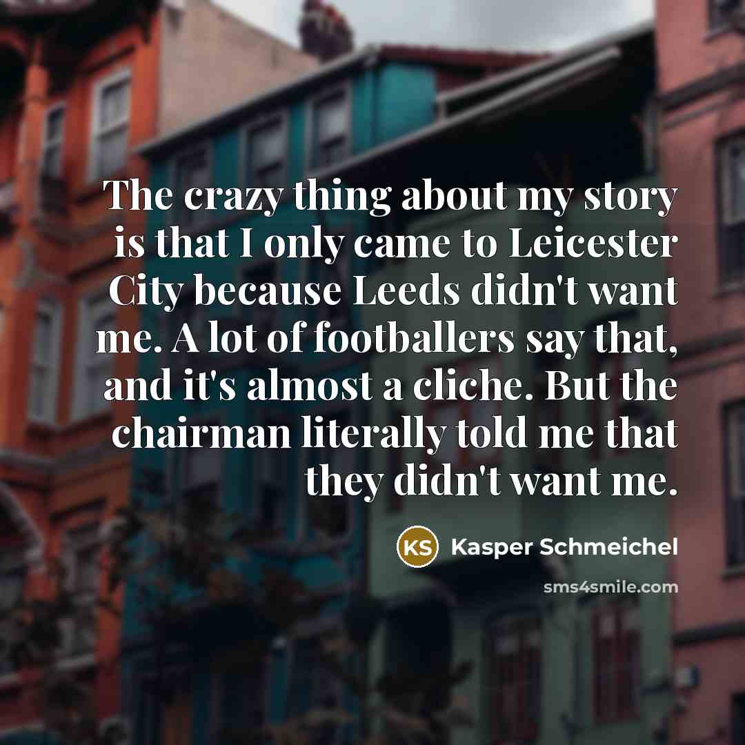 “The crazy thing about my story is that I only…” quote by Kasper Schmeichel