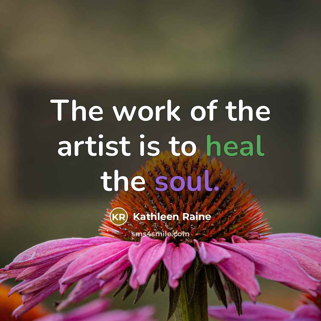 “The work of the artist is to heal the soul.…” quote by Kathleen Raine