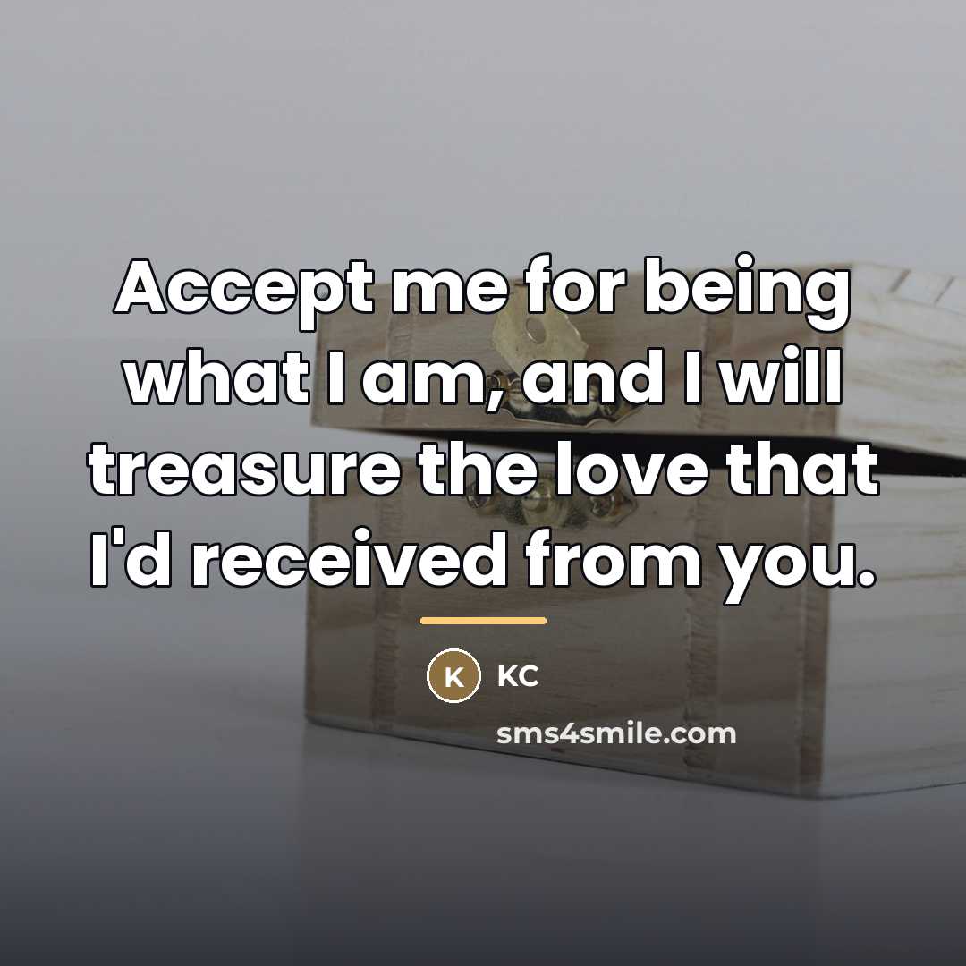 “Accept me for being what I am, and I will…” quote by KC