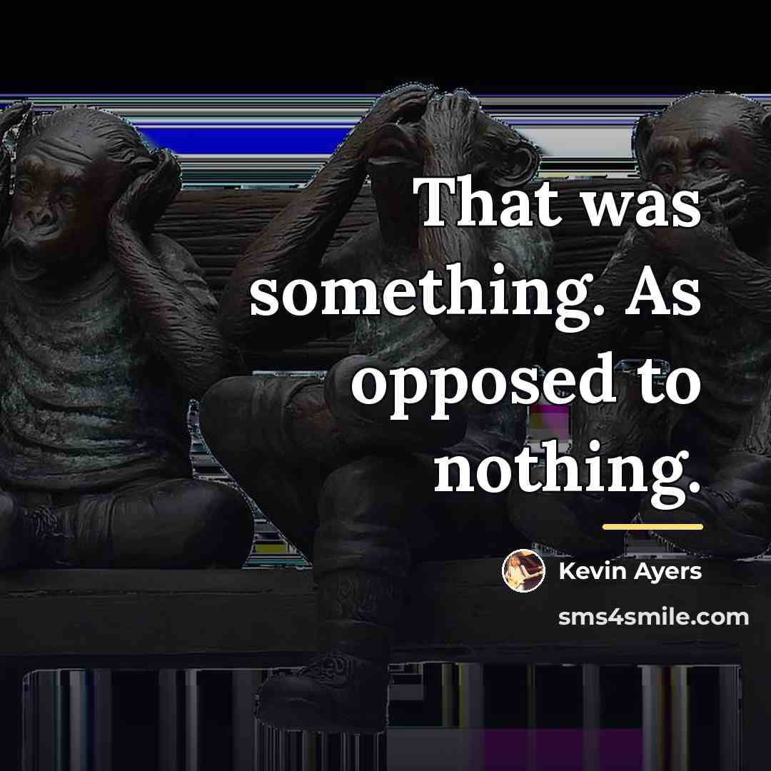 “That was something. As opposed to nothing.…” quote by Kevin Ayers