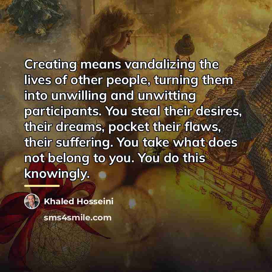 “Creating means vandalizing the lives of other people, turning them…” quote by Khaled Hosseini