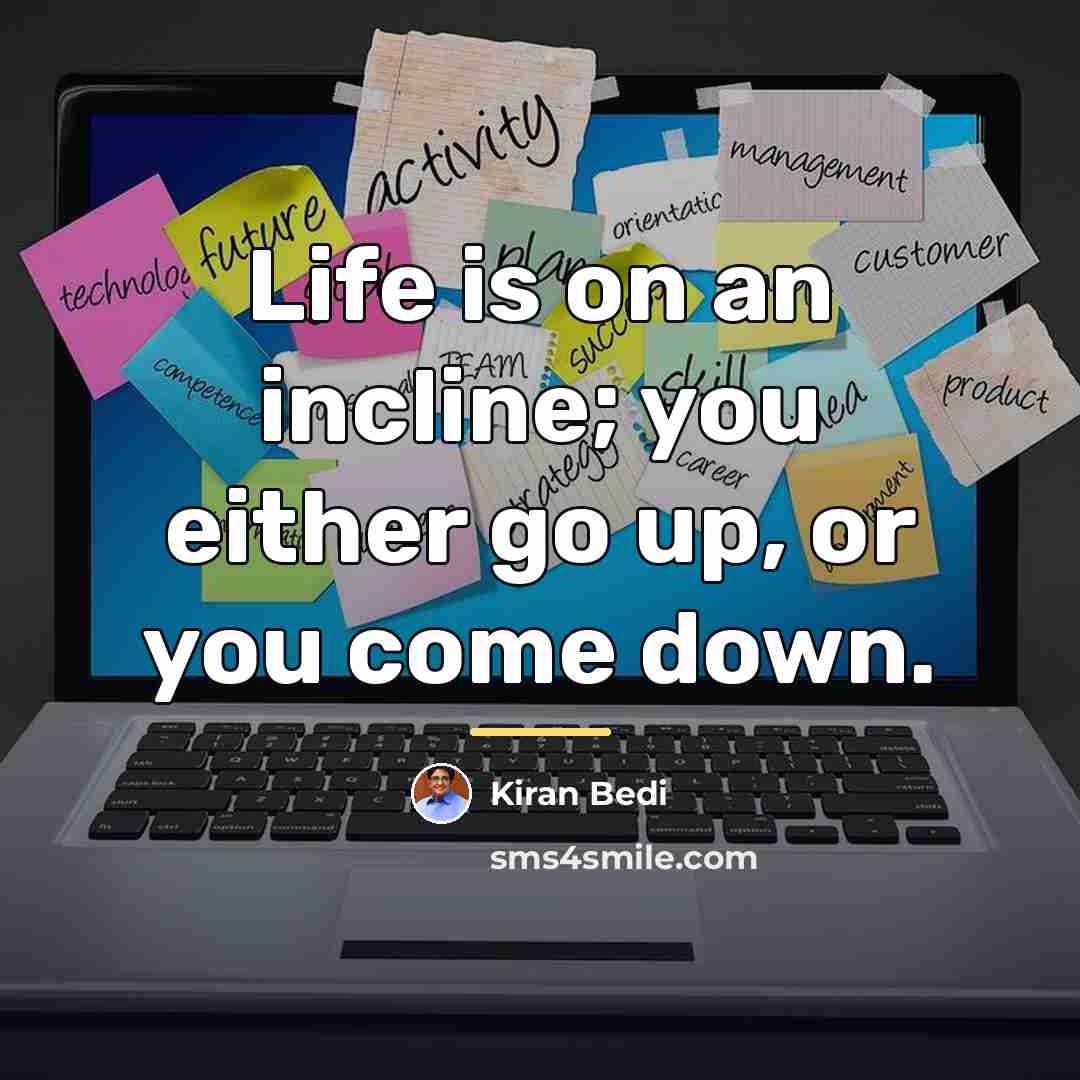 “Life is on an incline; you either go up, or…” quote by Kiran Bedi