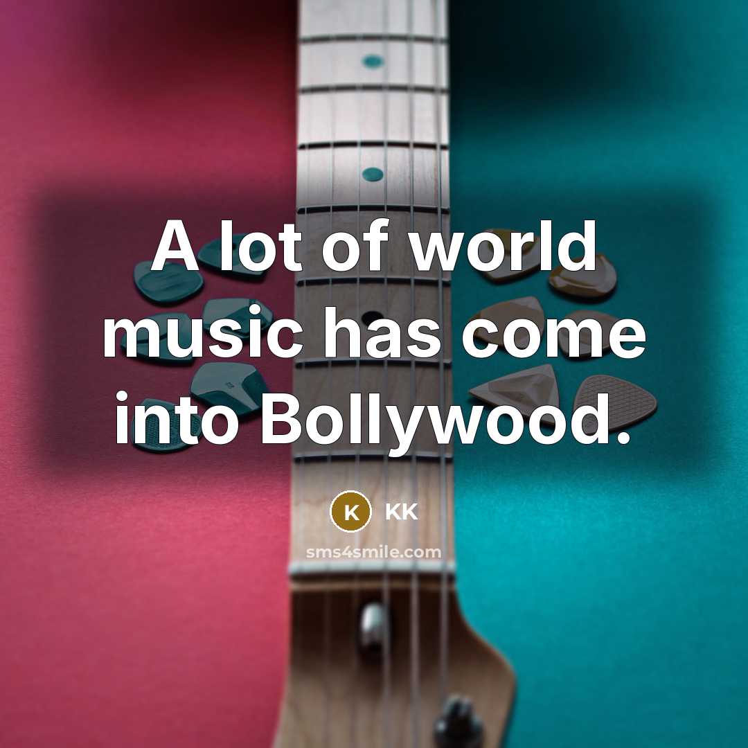 “A lot of world music has come into Bollywood.…” quote by KK