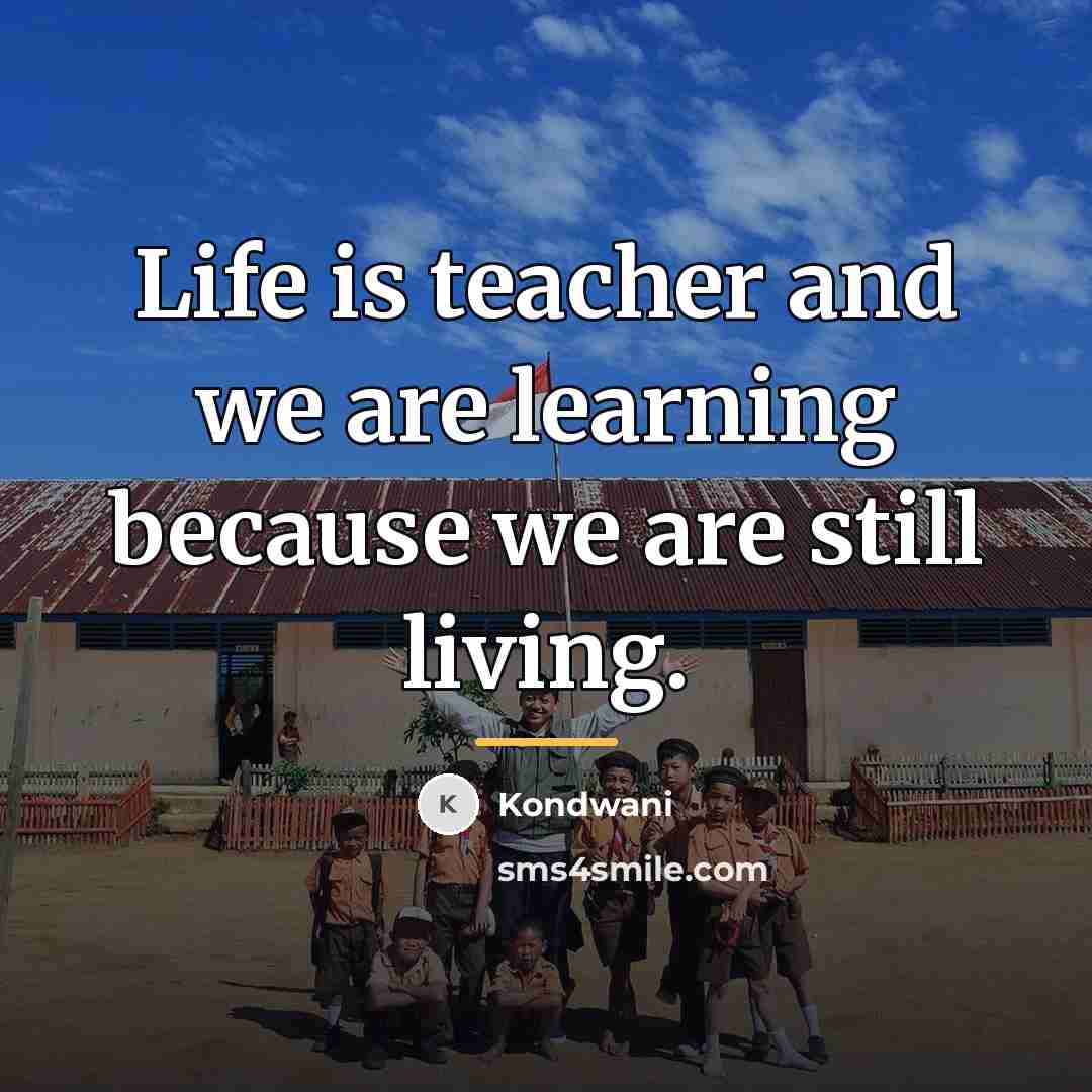 “Life is teacher and we are learning because we are…” quote by Kondwani
