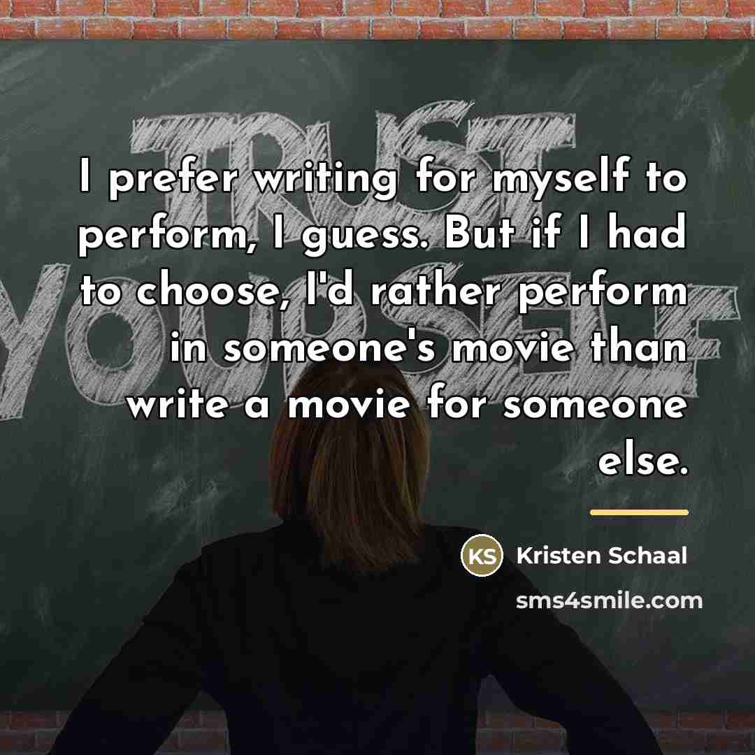 “I prefer writing for myself to perform, I guess. But…” quote by Kristen Schaal