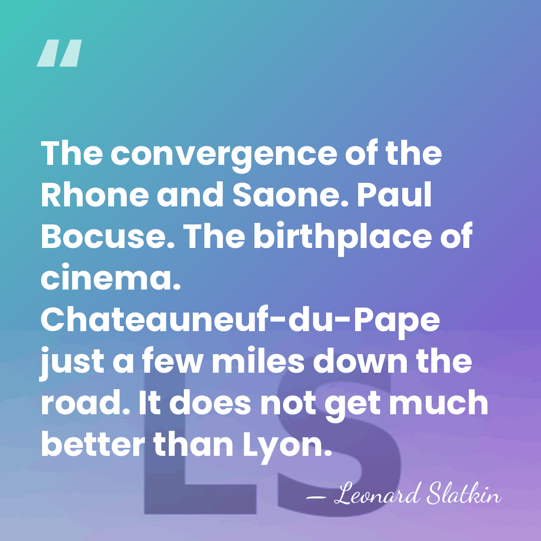 The convergence of the Rhone and Saone. Paul Bocuse. The birthplace of&hellip; - Leonard Slatkin