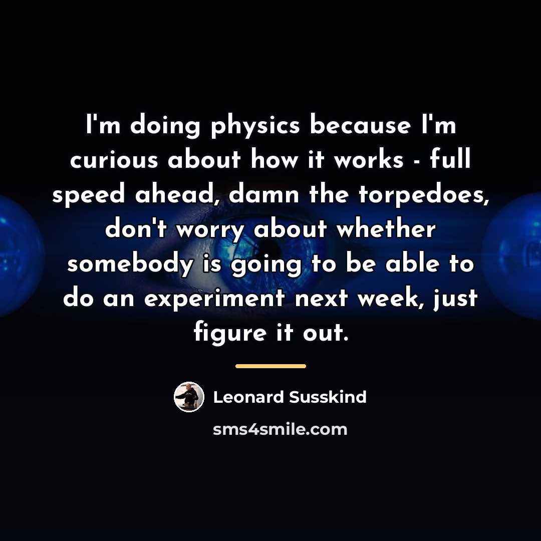 “I'm doing physics because I'm curious about how it works…” quote by Leonard Susskind