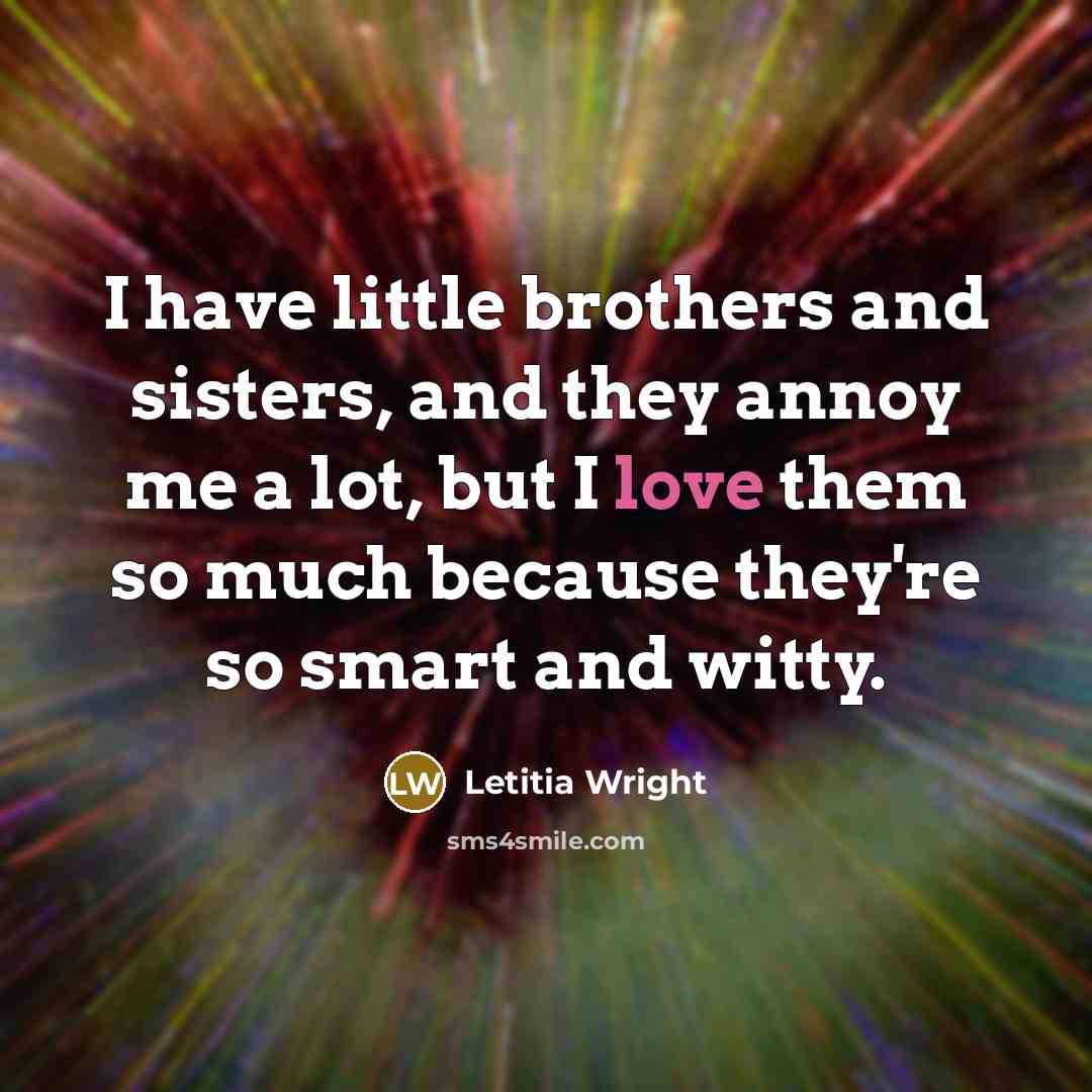 “I have little brothers and sisters, and they annoy me…” quote by Letitia Wright